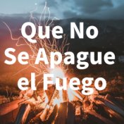 Que No Se Apague el Fuego