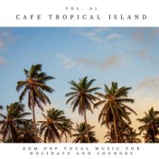 Cafe Tropical Island - EDM Pop Vocal Music For Holidays And Lounges, Vol.01