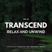 Transcend Relax And Unwind - Supremely Mellow And Tranquil Music, Vol. 31