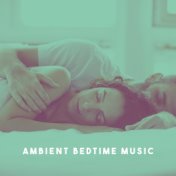 Ambient Bedtime Music