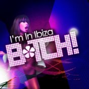 I'm In Ibiza B*tch