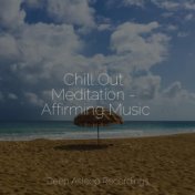 Chill Out Meditation - Affirming Music