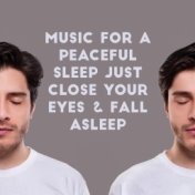Music for a Peaceful Sleep Just Close Your Eyes & Fall Asleep (Meditation, Relaxation, Restful Sleep)