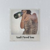 And I Need You