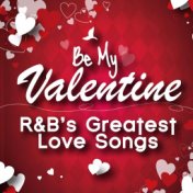 Be My Valentine - R&B's Greatest Love Songs