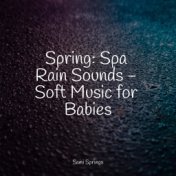 Spring: Spa Rain Sounds - Soft Music for Babies