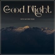 Good Night With Nature Music - Deep Sleep and Relax, Sleepy Eyes, Tranquil Mother Nature