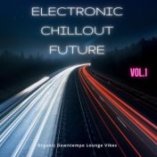 Electronic Chillout Future, Vol. 1 (Organic Downtempo Lounge Vibes)