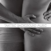 Tantric Background Music: Erotic Intimacy, Long Sexual Experience, Music to Make Love