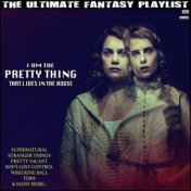 I Am The Pretty Thing That Lives In The House The Ultimate Fantasy Playlist