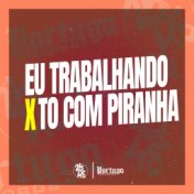 Eu Trabalhando X To Com Piranha