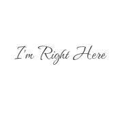 I'm Right Here