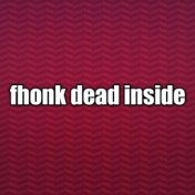 Fhonk Dead Inside