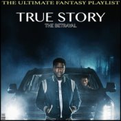 True Story The Betrayal The Ultimate Fantasy Playlist