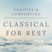 Positive & Comforting Classical For Rest