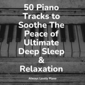 50 Piano Tracks to Soothe The Peace of Ultimate Deep Sleep & Relaxation