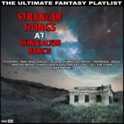 Stranger Things At Skinwalker Ranch The Ultimate Fantasy Playlist