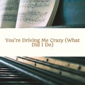 You're Driving Me Crazy (What Did I Do)