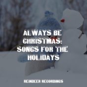 Always Be Christmas: Songs for the Holidays