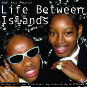 Soul Jazz Records Presents: Life Between Islands - Soundsystem Culture: Black Musical Expression in the UK 1973-2006