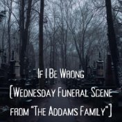 If I Be Wrong (Wednesday Funeral Scene from "The Addams Family"]