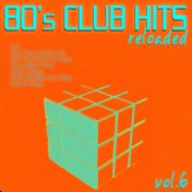 80's Club Hits Reloaded, Vol. 6 (Best of Dance, House, Electro & Techno Remix Collection)