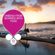 Unbend From Worries With Yoga