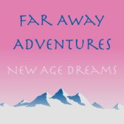 Far Away Adventures New Age Dreams