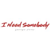 I Need Somebody