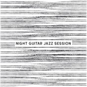 Night Guitar Jazz Session: Sit Back, Deeply Relax and Listen to These Perfectly Matched Songs for Your Evening Relaxation