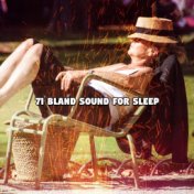71 Bland Sound For Sleep