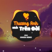 Thương Anh Nhất Trên Đời (SinKra Remix)