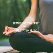 Transcend Your Spirit with Meditation Music