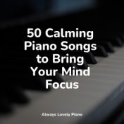 50 Calming Piano Songs to Bring Your Mind Focus