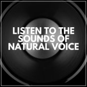 Listen to the Sounds of Natural Voice