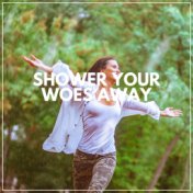 Shower Your Woes Away