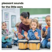 Pleasant Sounds for the Little Ears