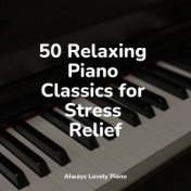 50 Relaxing Piano Classics for Stress Relief