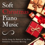 Soft Christmas Piano Music: Gentle Songs for Bakery & Toy Shop Ambience, Christmas Morning