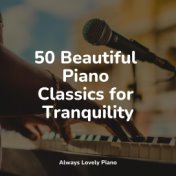 50 Beautiful Piano Classics for Tranquility