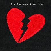 I'm Through With Love