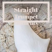 Straight Trumpet Moments