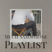 Much Saxophone Playlist