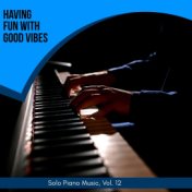 Having Fun With Good Vibes - Solo Piano Music, Vol. 12