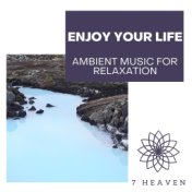 Enjoy Your Life - Ambient Music For Relaxation