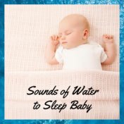 Sounds of Water to Sleep Baby - Sleepy Natural Melodies for Little Ones