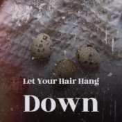 Let Your Hair Hang Down