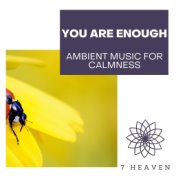 You Are Enough - Ambient Music For Calmness