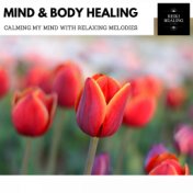 Mind & Body Healing - Calming My Mind With Relaxing Melodies