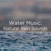 !!!" Water Music: Natural Rain Sounds "!!!